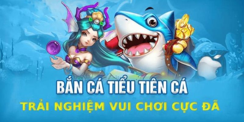 Bắn Cá Tiểu Tiên Cá